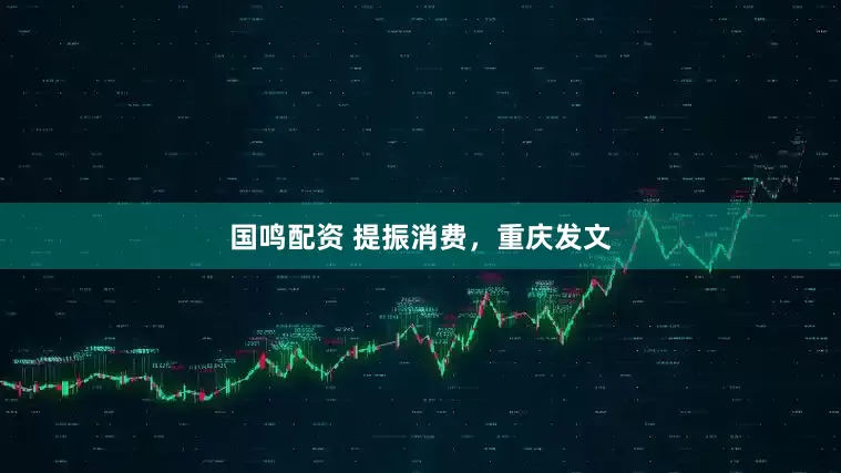 国鸣配资 提振消费，重庆发文