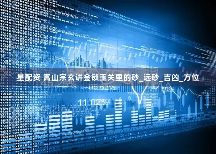 星配资 嵩山宗玄讲金锁玉关里的砂_远砂_吉凶_方位
