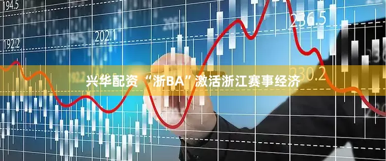 兴华配资 “浙BA”激活浙江赛事经济