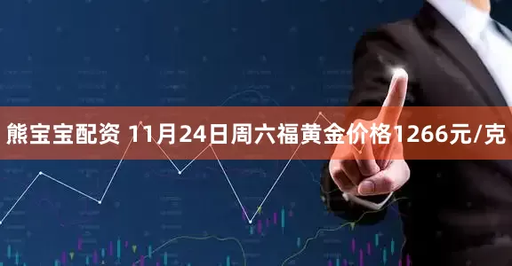 熊宝宝配资 11月24日周六福黄金价格1266元/克